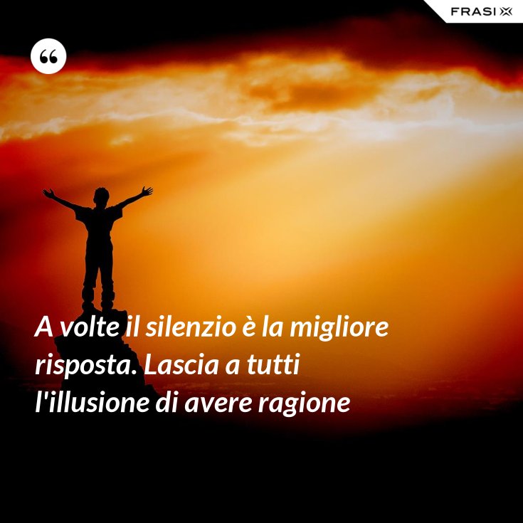 Il Silenzio è Cosa Viva Citazioni A volte il silenzio è la migliore risposta. Lascia a tutti l'illusione