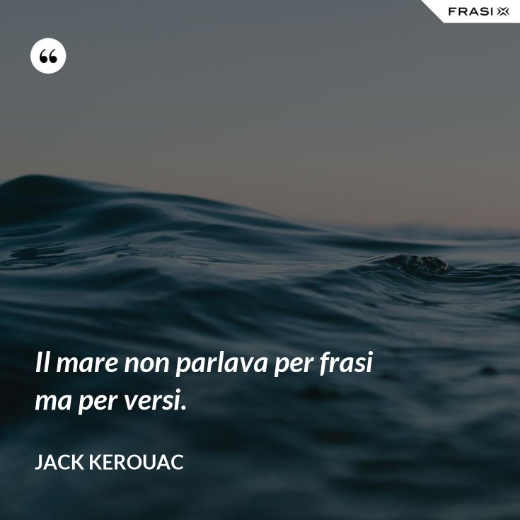 Il mare non parlava per frasi ma per versi.