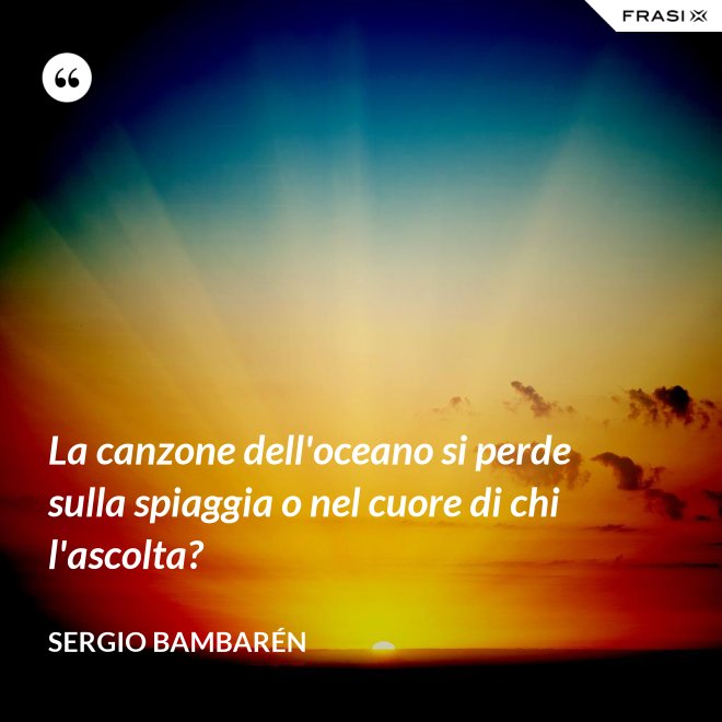 La canzone dell'oceano si perde sulla spiaggia o nel cuore di chi l'ascolta? - Sergio Bambarén