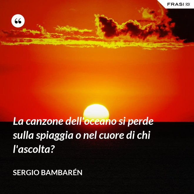La canzone dell'oceano si perde sulla spiaggia o nel cuore di chi l'ascolta? - Sergio Bambarén
