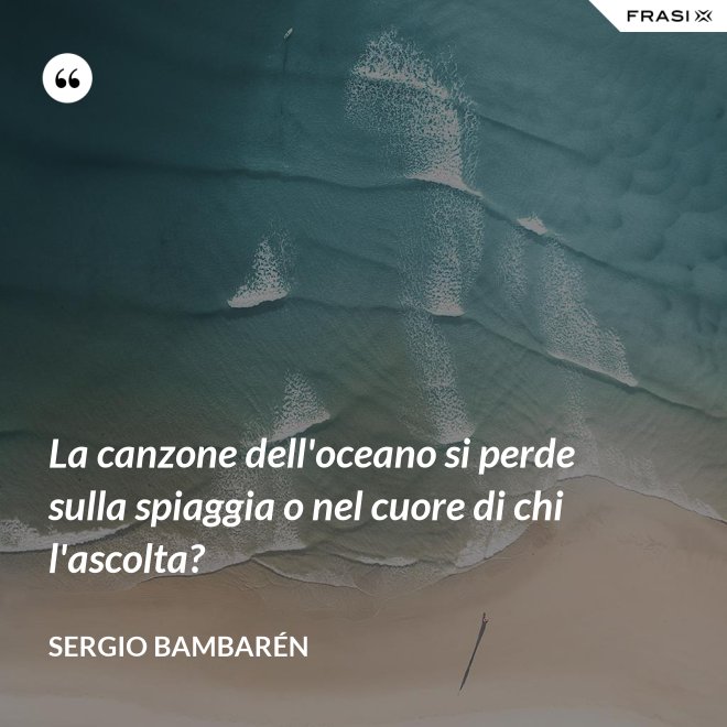 La canzone dell'oceano si perde sulla spiaggia o nel cuore di chi l'ascolta? - Sergio Bambarén