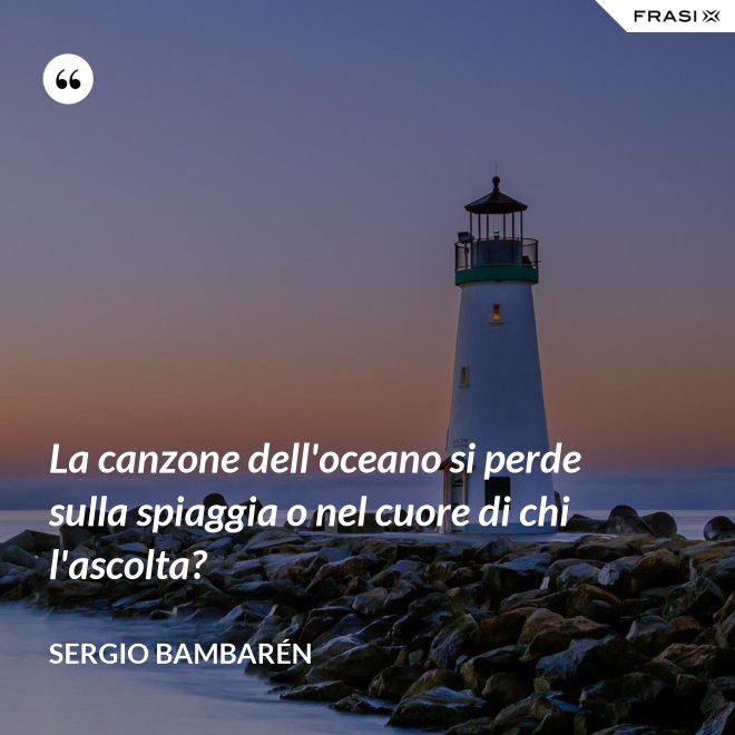 La canzone dell'oceano si perde sulla spiaggia o nel cuore di chi l'ascolta? - Sergio Bambarén
