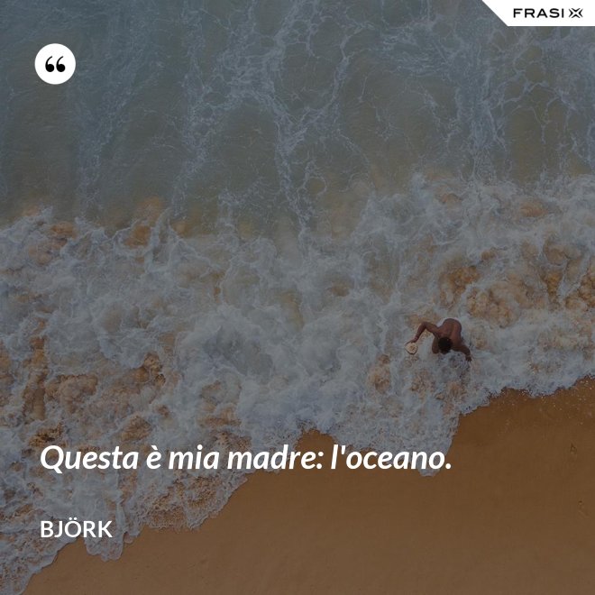 Questa è mia madre: l'oceano. - Björk