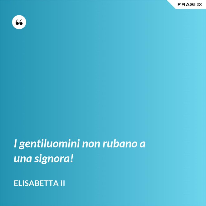 I gentiluomini non rubano a una signora! - Elisabetta II