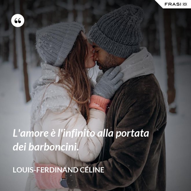 L'amore è l'infinito alla portata dei barboncini. - Louis-Ferdinand Céline