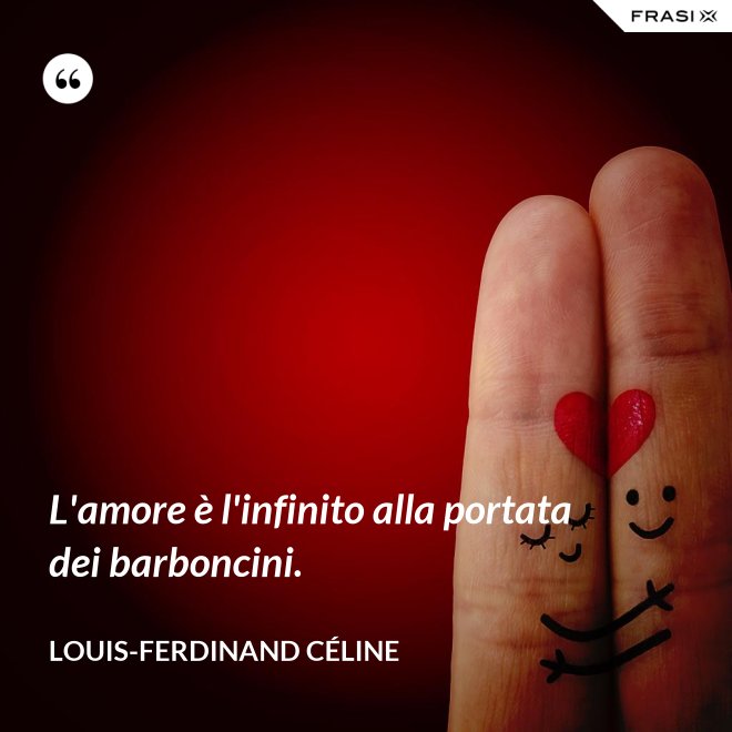 L'amore è l'infinito alla portata dei barboncini. - Louis-Ferdinand Céline