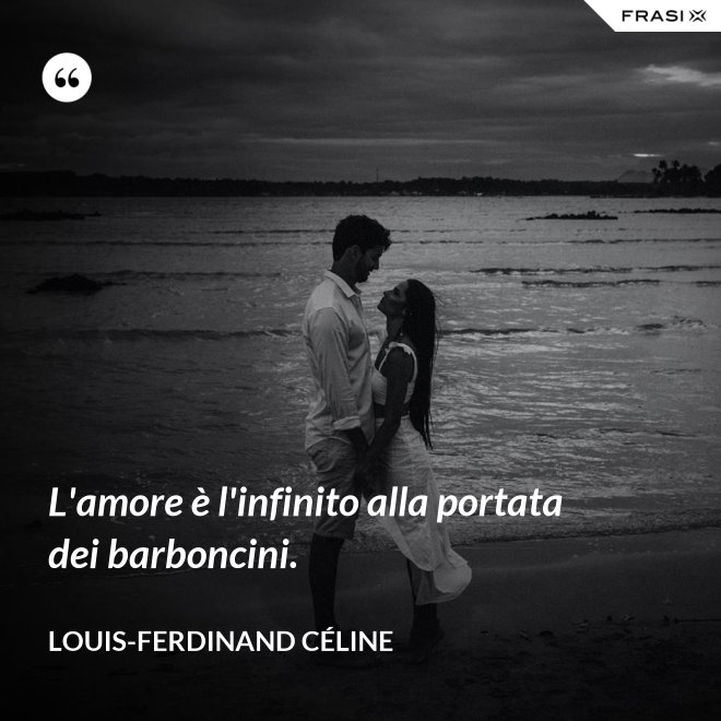 L'amore è l'infinito alla portata dei barboncini. - Louis-Ferdinand Céline