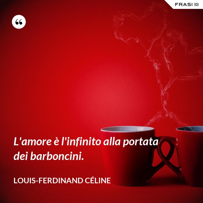 L'amore è l'infinito alla portata dei barboncini. - Louis-Ferdinand Céline