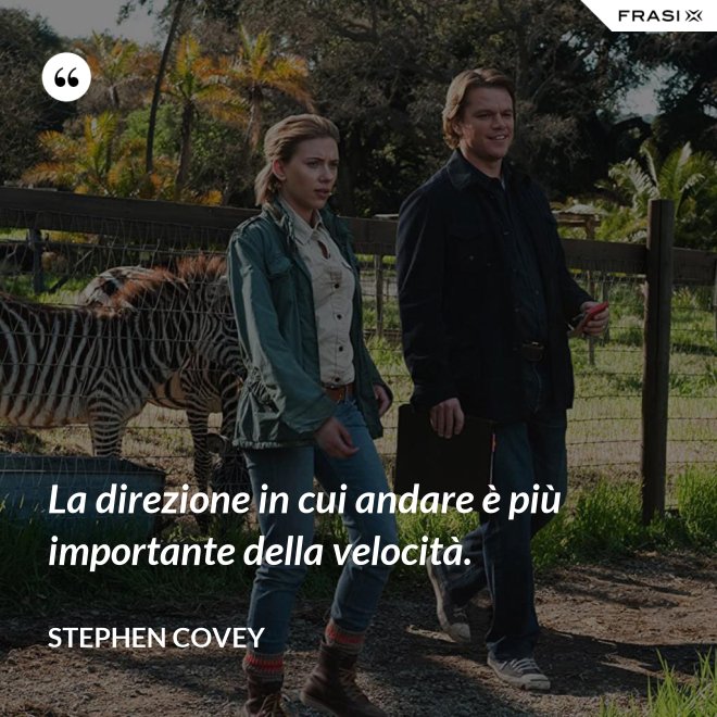 La direzione in cui andare è più importante della velocità. - Stephen Covey
