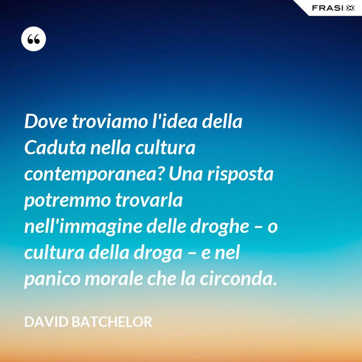 Dove Troviamo L Idea Della Caduta Nella Cultura Contemporanea Una Risposta Potremmo Trovarla Nell Immagine Delle Droghe O Cultura Della Droga E Nel Panico Morale Che La Circonda