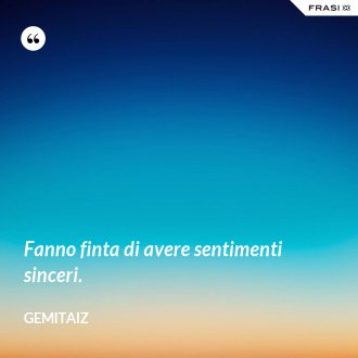 Fanno finta di avere sentimenti sinceri. - Gemitaiz