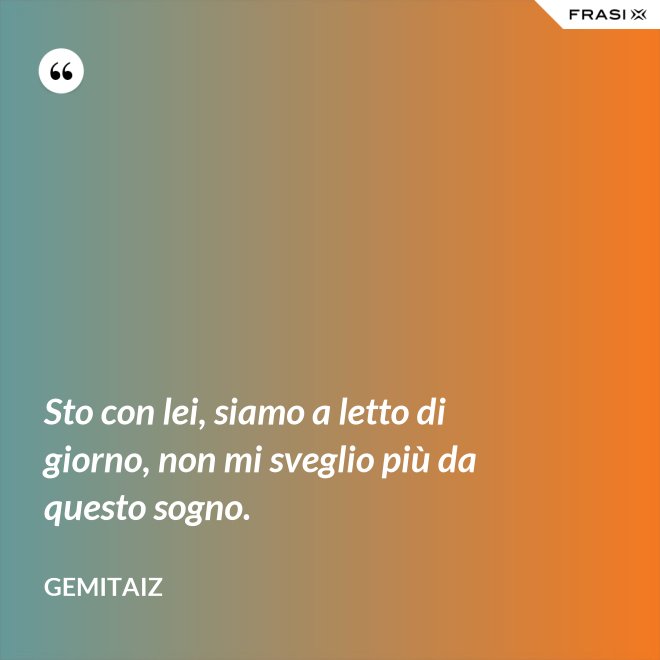 Sto con lei, siamo a letto di giorno, non mi sveglio più da questo sogno. - Gemitaiz