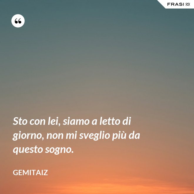Sto con lei, siamo a letto di giorno, non mi sveglio più da questo sogno. - Gemitaiz