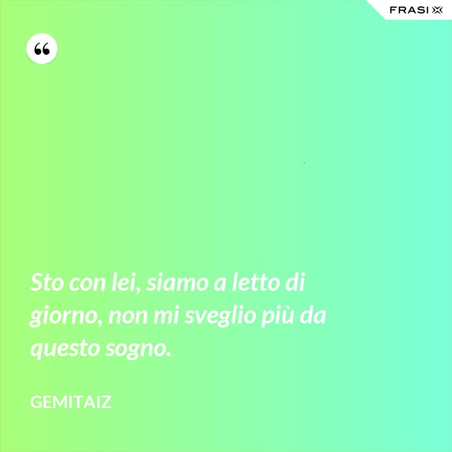 Sto con lei, siamo a letto di giorno, non mi sveglio più da questo sogno. - Gemitaiz