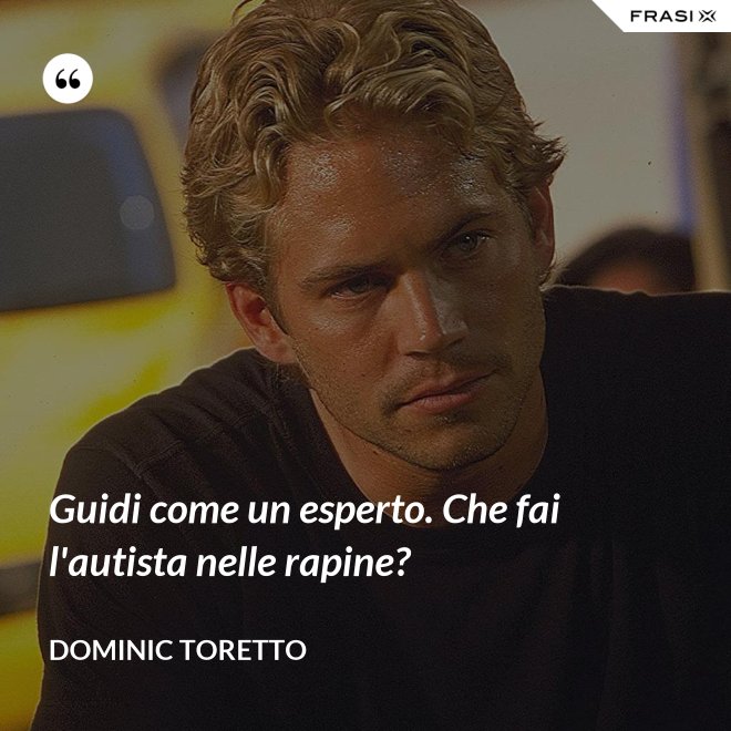 Guidi come un esperto. Che fai l'autista nelle rapine? - Dominic Toretto