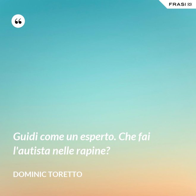 Guidi come un esperto. Che fai l'autista nelle rapine? - Dominic Toretto