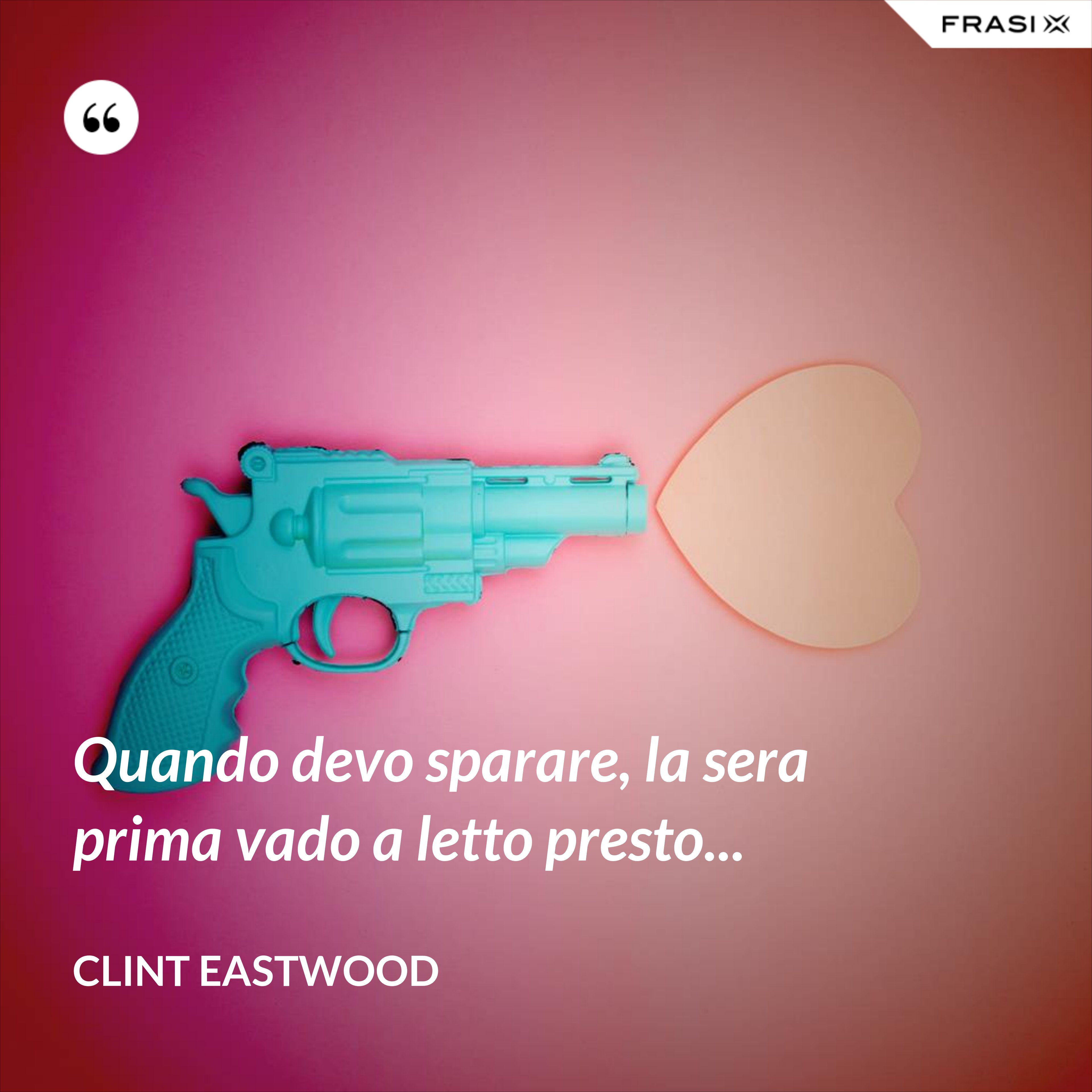 Quando devo sparare, la sera prima vado a letto presto... - Clint Eastwood