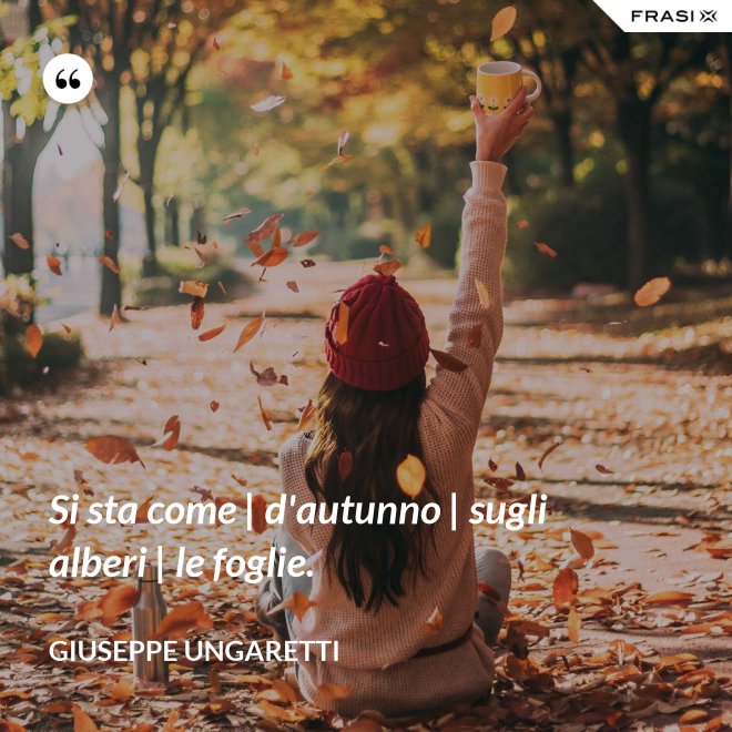 Si sta come | d'autunno | sugli alberi | le foglie. - Giuseppe Ungaretti