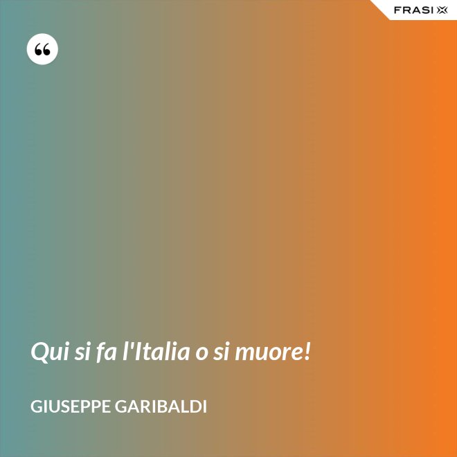 Qui si fa l'Italia o si muore! - Giuseppe Garibaldi