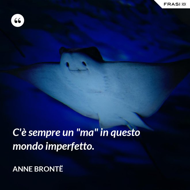 C'è sempre un "ma" in questo mondo imperfetto. - Anne Brontë