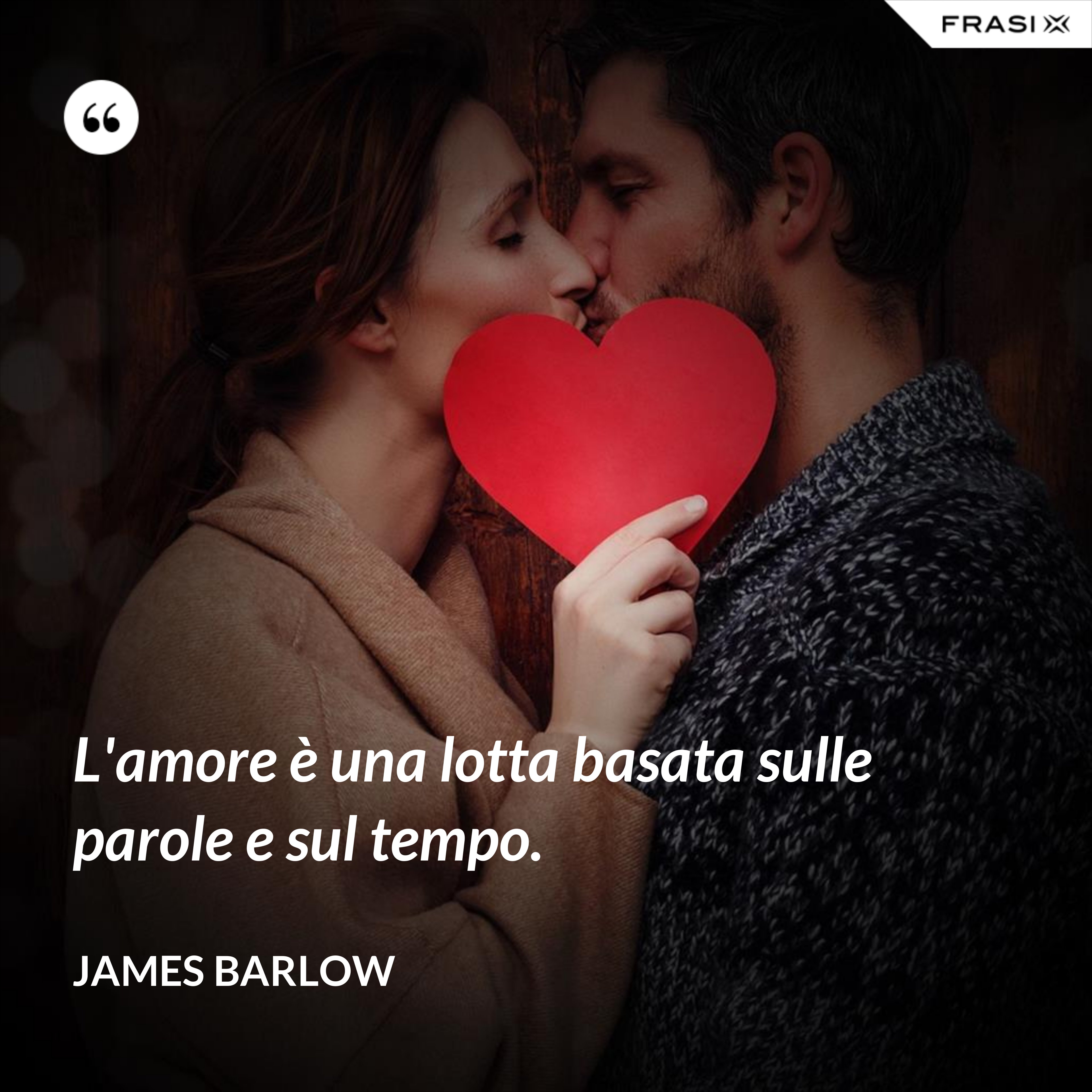 L'amore è una lotta basata sulle parole e sul tempo. - James Barlow