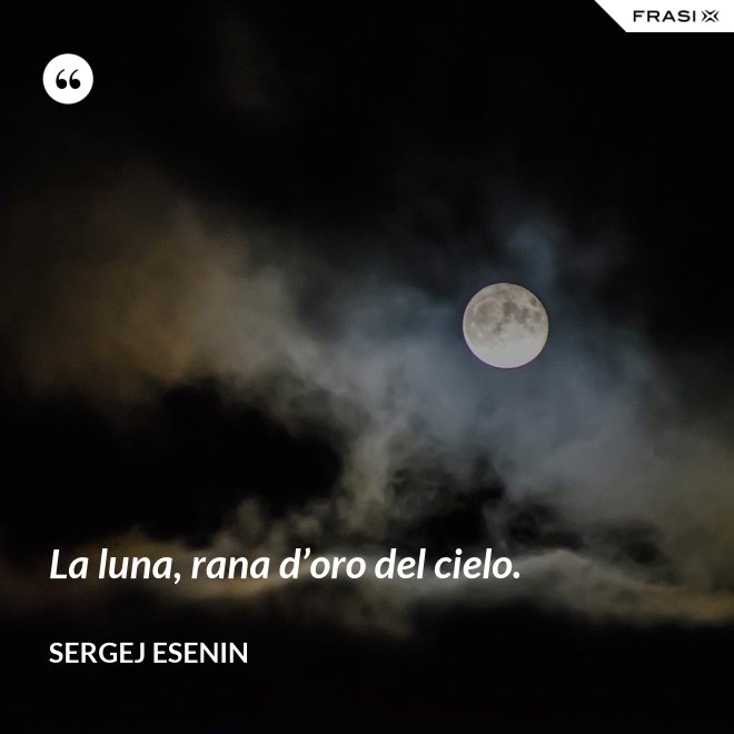 La luna, rana d’oro del cielo. - Sergej Esenin