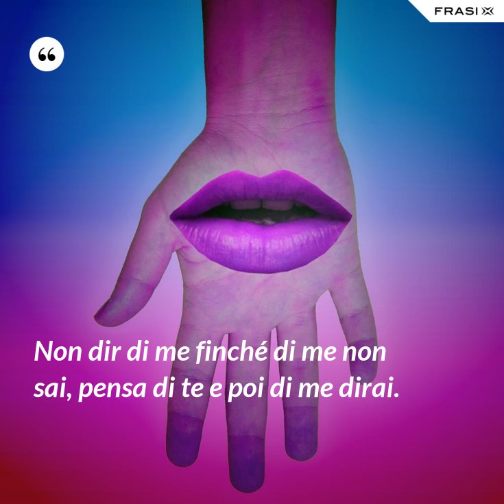 Non Parlar Di Me Se Di Me Non Sai
