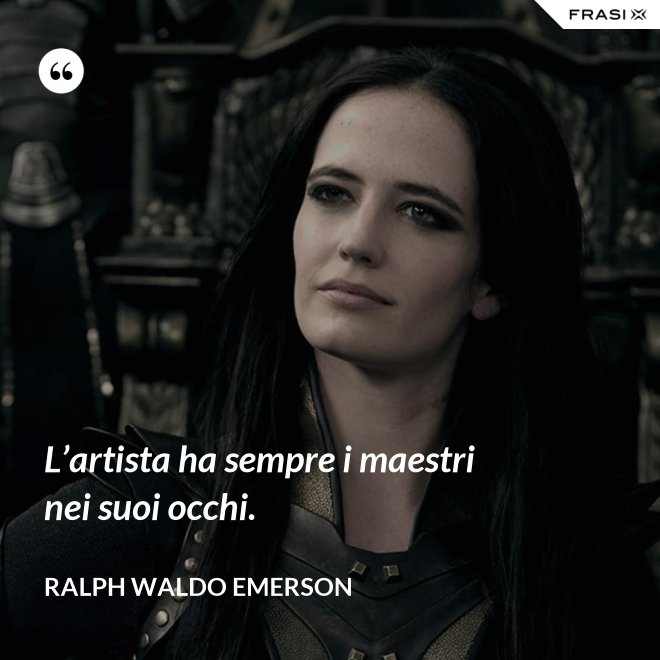 L’artista ha sempre i maestri nei suoi occhi. - Ralph Waldo Emerson
