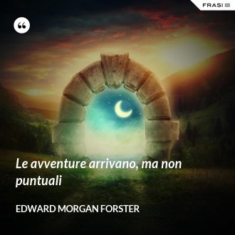 Le avventure arrivano, ma non puntuali - Edward Morgan Forster