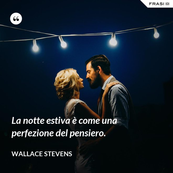La notte estiva è come una perfezione del pensiero. - Wallace Stevens