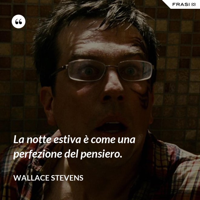 La notte estiva è come una perfezione del pensiero. - Wallace Stevens