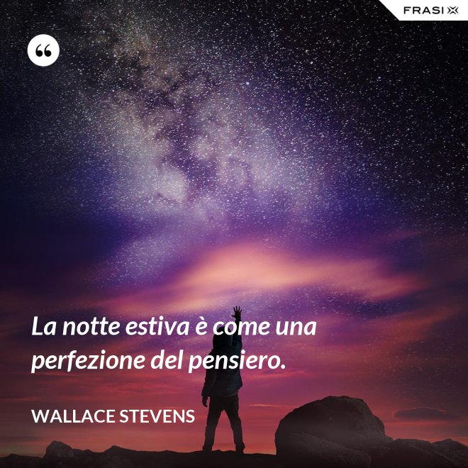 La notte estiva è come una perfezione del pensiero. - Wallace Stevens