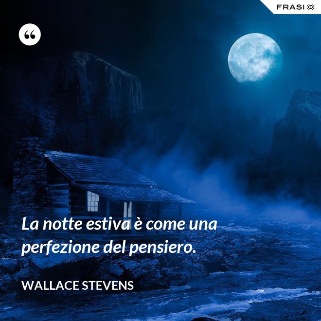La notte estiva è come una perfezione del pensiero. - Wallace Stevens