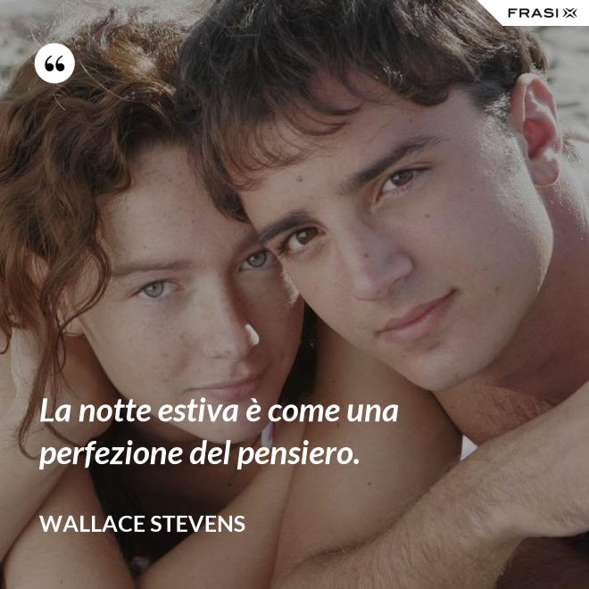 La notte estiva è come una perfezione del pensiero. - Wallace Stevens