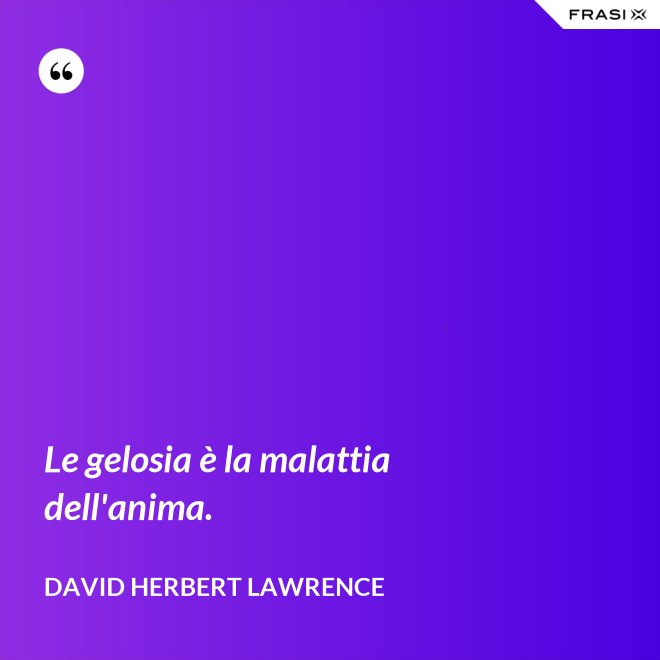 Le gelosia è la malattia dell'anima. - David Herbert Lawrence
