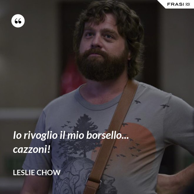 Io rivoglio il mio borsello... cazzoni! - Leslie Chow