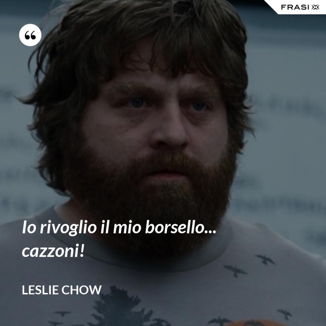 Io rivoglio il mio borsello... cazzoni! - Leslie Chow