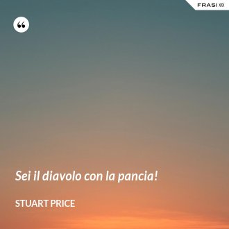 Sei il diavolo con la pancia! - Stuart Price