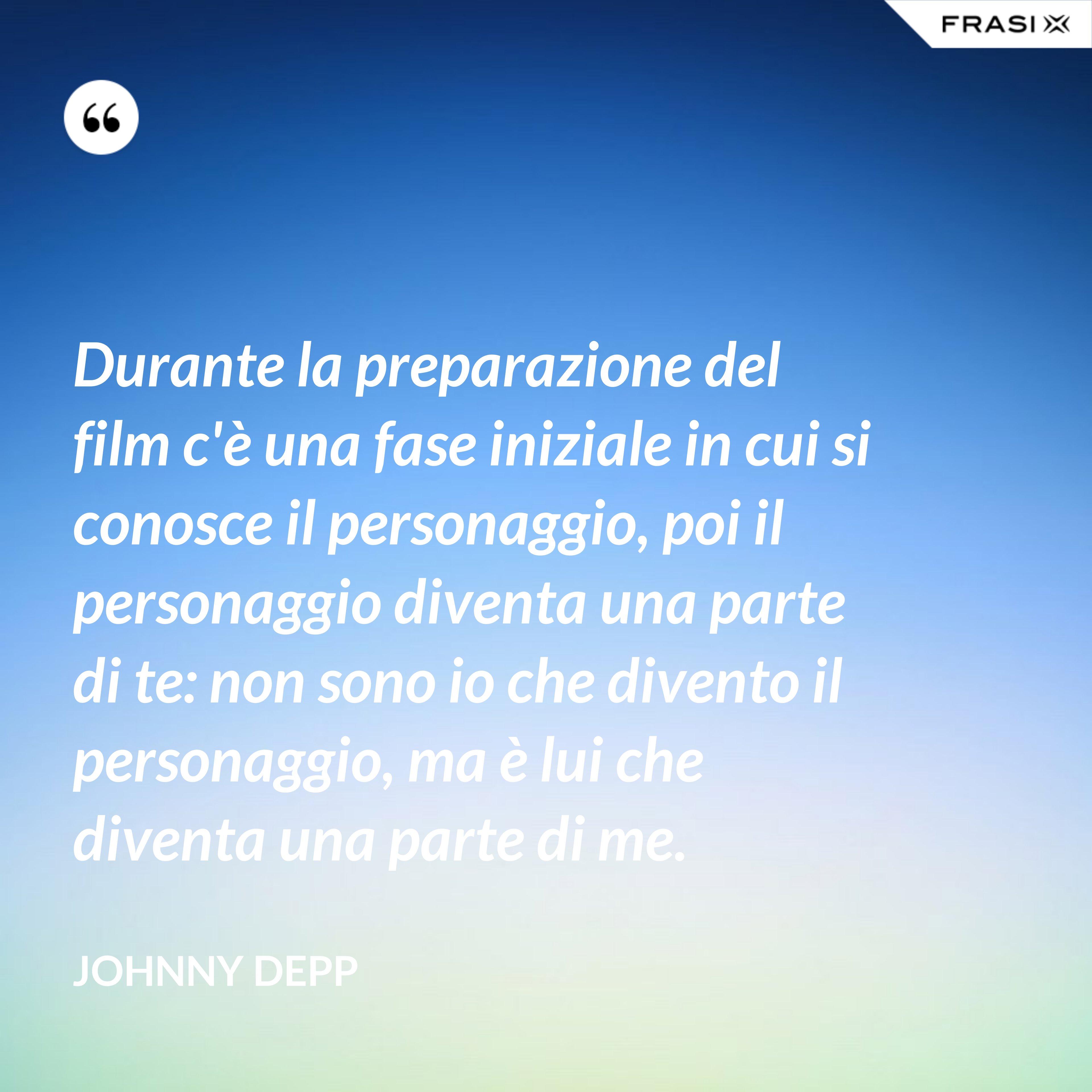 Durante la preparazione del film c'è una fase iniziale in cui si conosce il personaggio, poi il personaggio diventa una parte di te: non sono io che divento il personaggio, ma è lui che diventa una parte di me. - Johnny Depp