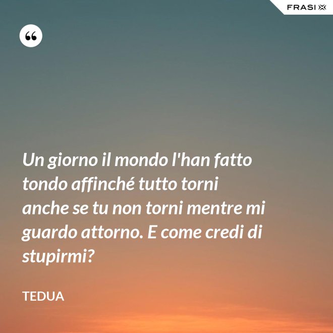 Affinche Tutto Torni Anche Se Tu Non Torni