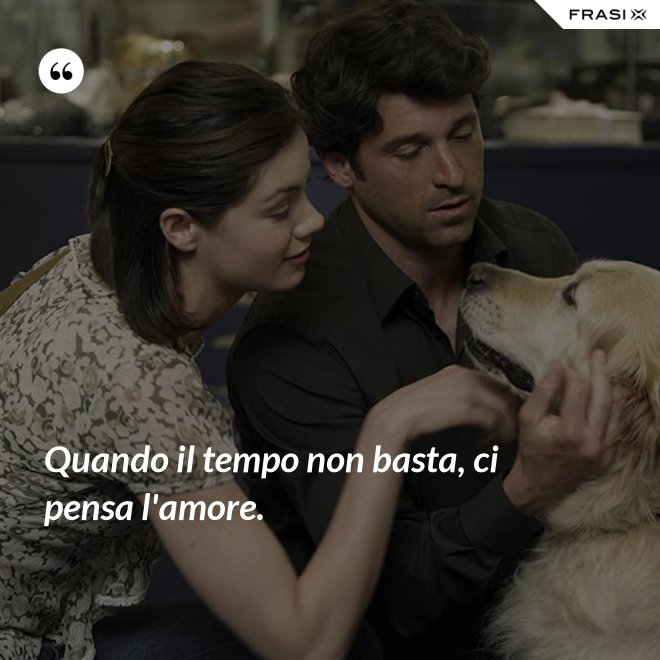 Quando il tempo non basta, ci pensa l'amore. - Anonimo