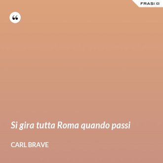 Si gira tutta Roma quando passi - Carl Brave