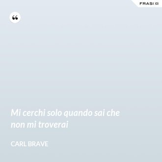 Mi cerchi solo quando sai che non mi troverai - Carl Brave