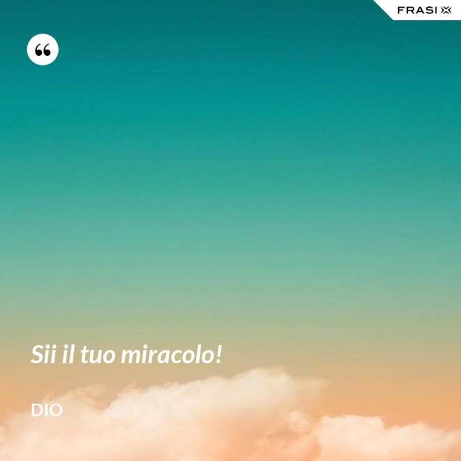 Sii il tuo miracolo! - Dio