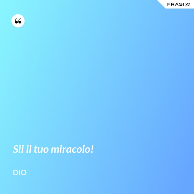 Sii il tuo miracolo! - Dio