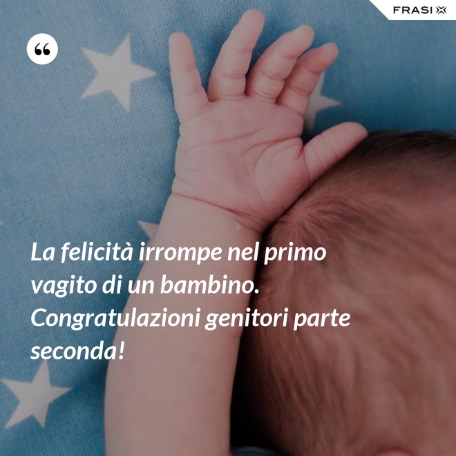 La felicità irrompe nel primo vagito di un bambino. Congratulazioni genitori parte seconda! - Anonimo