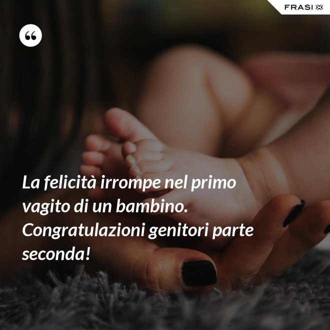 La felicità irrompe nel primo vagito di un bambino. Congratulazioni genitori parte seconda! - Anonimo