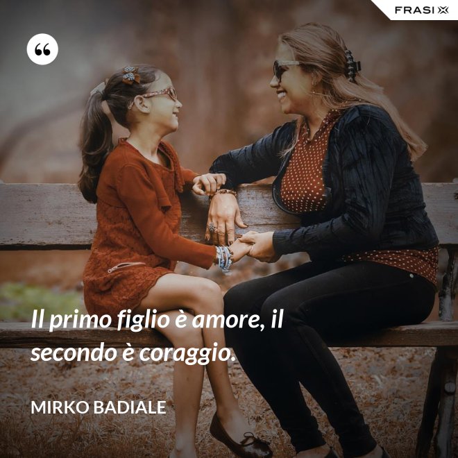 Il primo figlio è amore, il secondo è coraggio. - Mirko Badiale
