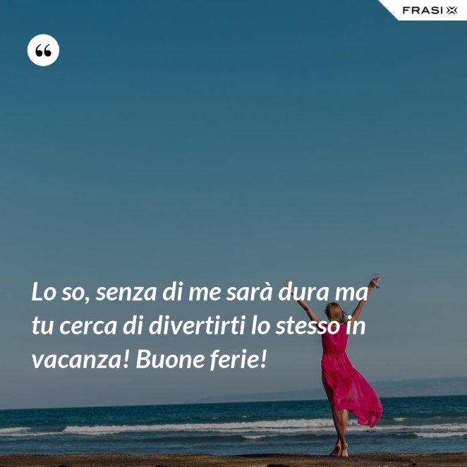 Le Frasi Divertenti Di Buone Vacanze Da Condividere Sui Social