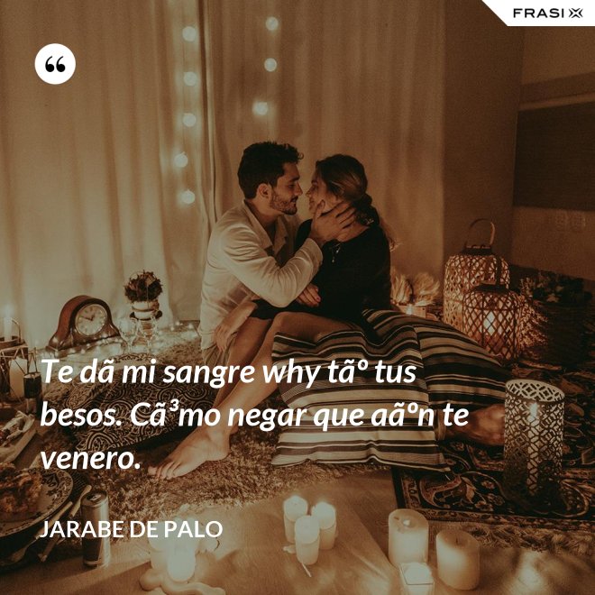 Te dã mi sangre why tãº tus besos. Cã³mo negar que aãºn te venero. - Jarabe De Palo